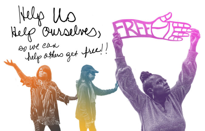 Women holding out their arms, text: "Help Us Help Outselves so we can help others get free!!