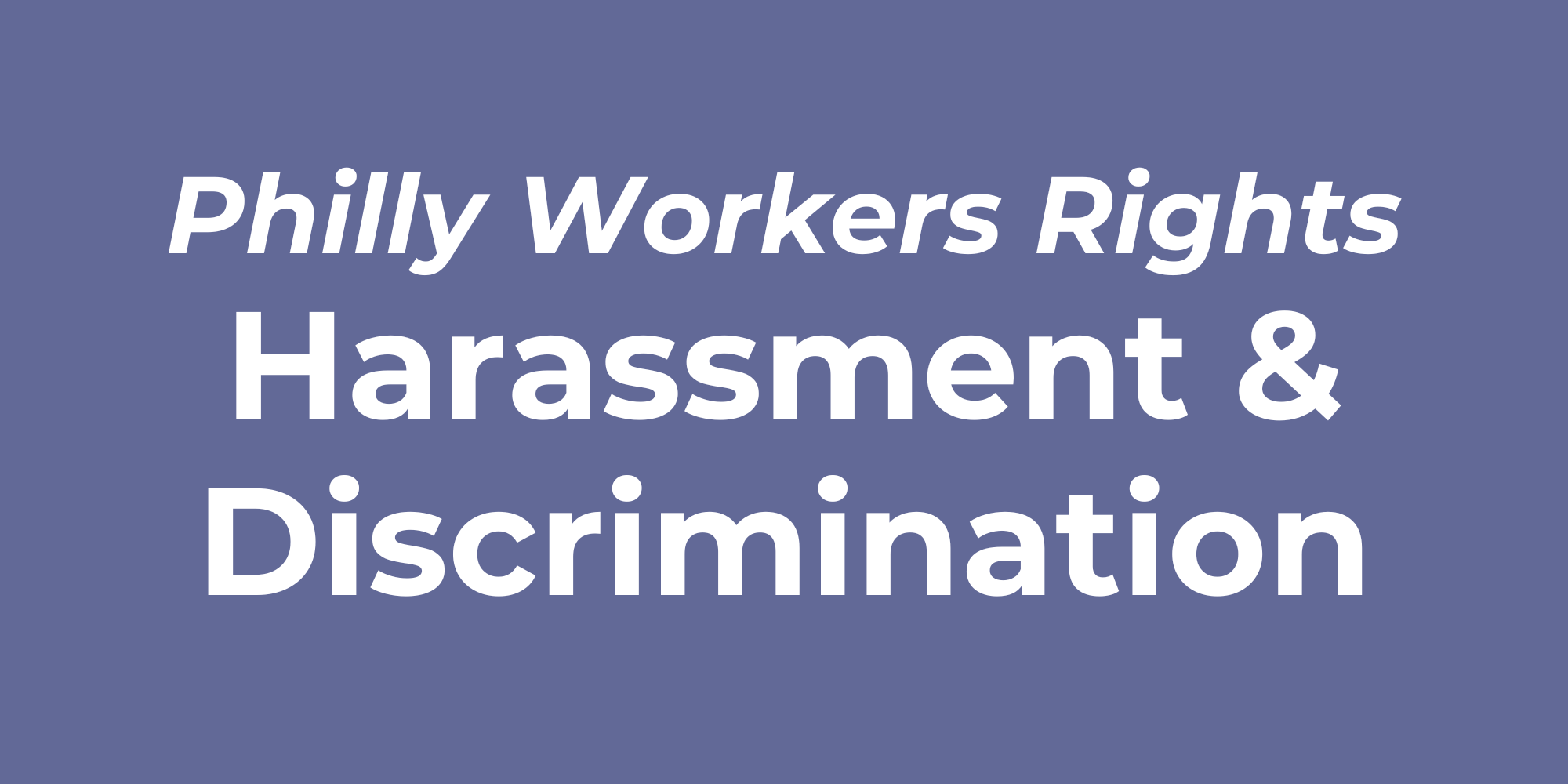Purple background with white text reading "Philly Workers Rights: Harassment & Discrimination"