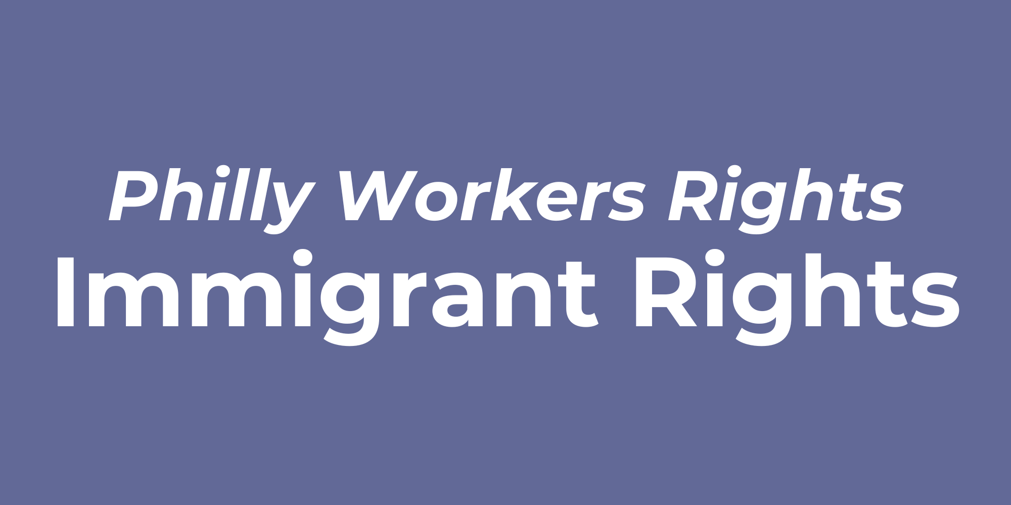 Purple background with white text reading "Philly Workers Rights: Immigrant Rights"