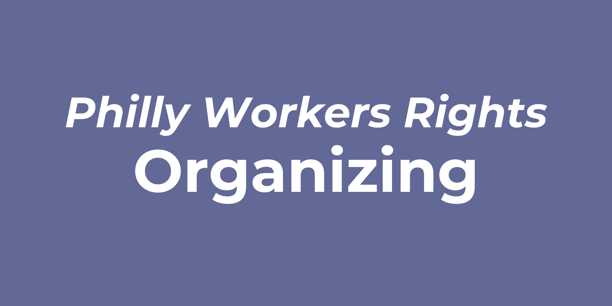 Purple background with white text reading "Philly Workers Rights: Organizing"