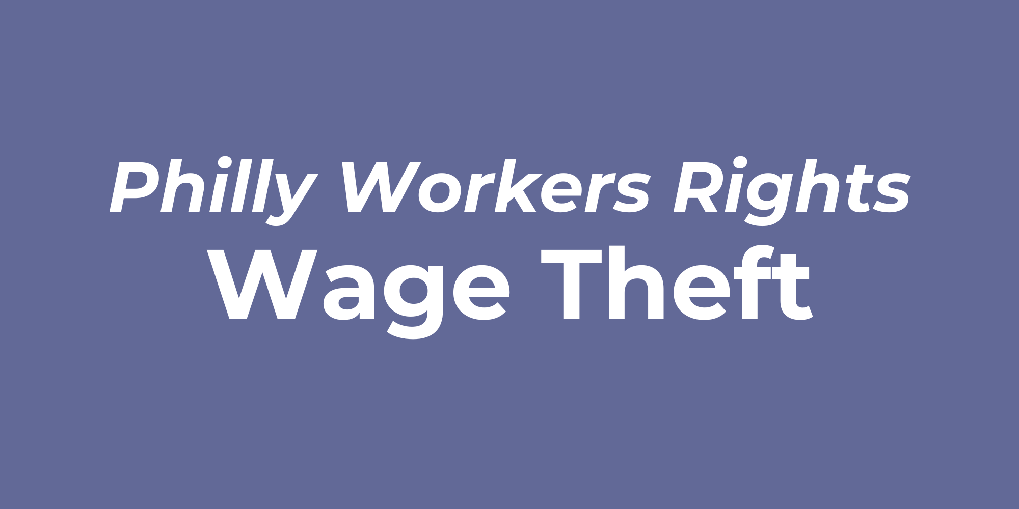 Purple background with white text reading "Philly Workers Rights: Wage Theft"
